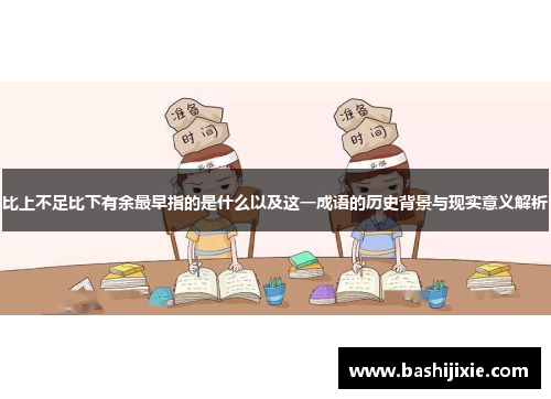 比上不足比下有余最早指的是什么以及这一成语的历史背景与现实意义解析